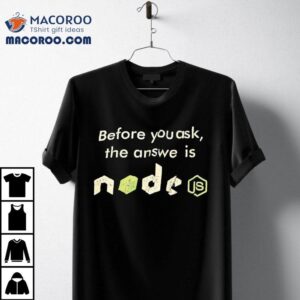 Before You Ask The Answer Is Node Tshirt