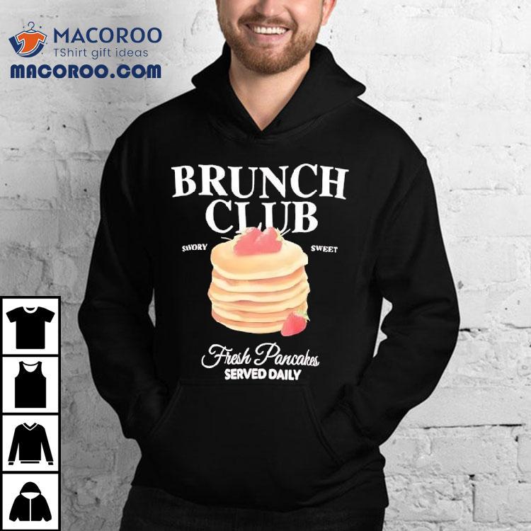 Brunch Club Fresh Pancakes Served Daily Swory Sweet Shirt Brunch Club Fresh Pancakes Served Daily Swory Sweet Shirt