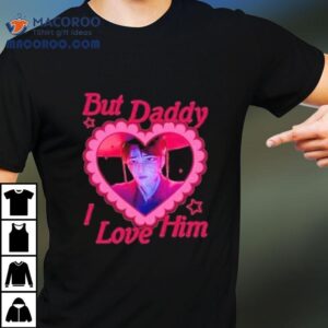 But Daddy I Love Him Jinu Shirt 3 But Daddy I Love Him Jinu Tshirt