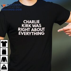 Charlie Kirk Was Right About Everything Shirt 3 Charlie Kirk Was Right About Everything Tshirt