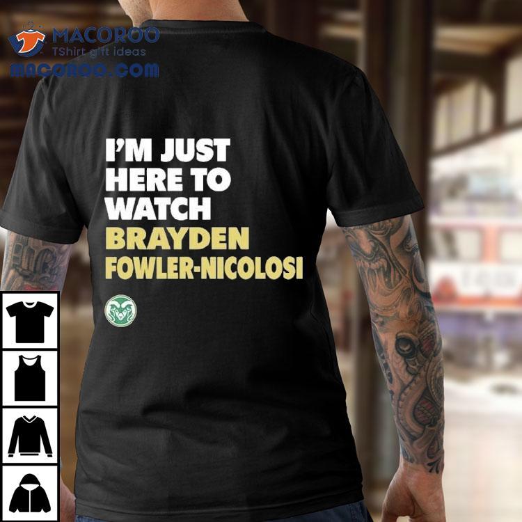 Colorado State Rams I’m Just Here To Watch Brayden Fowler Nicolosi Shirt Colorado State Rams I’m Just Here To Watch Brayden Fowler Nicolosi Shirt