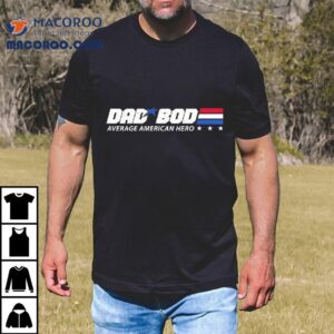 Dad Bod Average American Hero Shirt 3 Dad Bod Average American Hero Tshirt