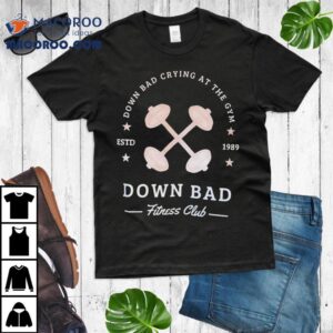 Down Bad Crying At The Gym Down Bad Fitness Club Estd 1989 Shirt 3 Down Bad Crying At The Gym Down Bad Fitness Club Estd Tshirt