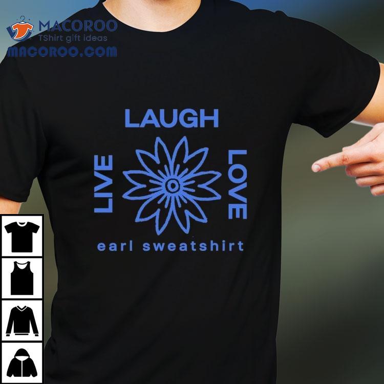 Earl Sweatshirt Live Laugh Love Flower Logo Shirt Earl Sweatshirt Live Laugh Love Flower Logo Shirt