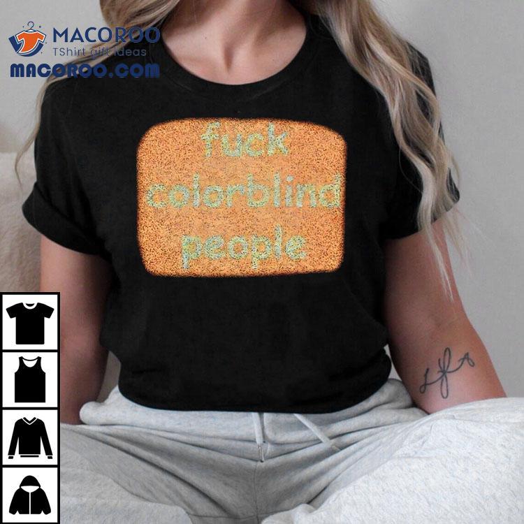 Fuck Colorblind People Shirt Fuck Colorblind People Shirt