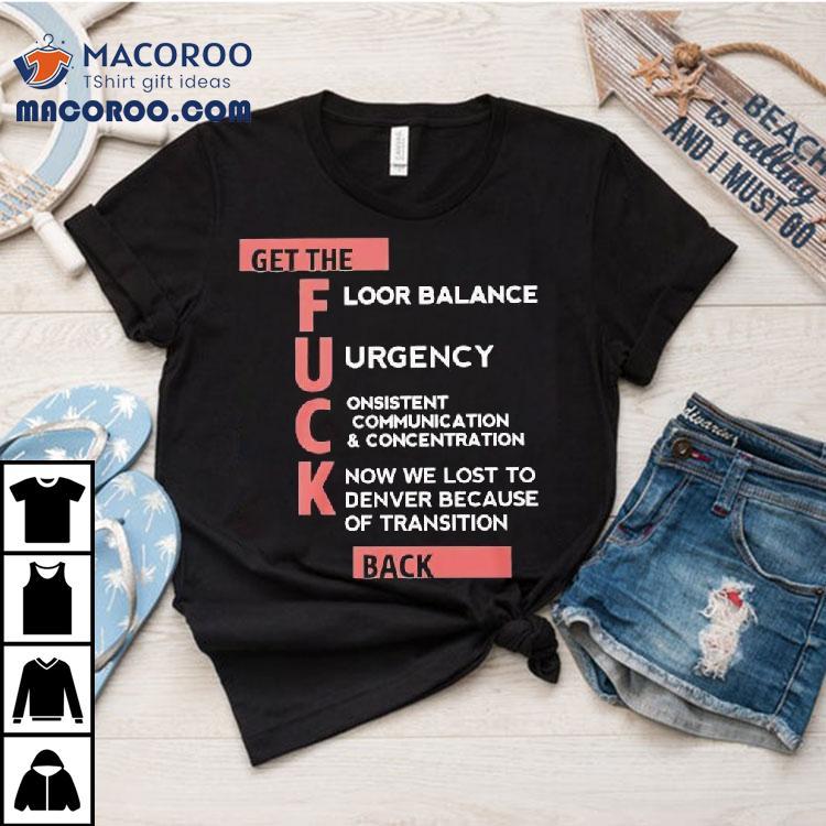 Get The Floor Balance Urgency Consistent Communication Concentration Know We Lost To Denver Because Of Transition Shirt Get The Floor Balance Urgency Consistent Communication Concentration Know We Lost To Denver Because Of Transition Shirt