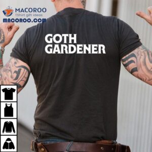 Goth Gardener Shirt 3 Goth Gardener Tshirt