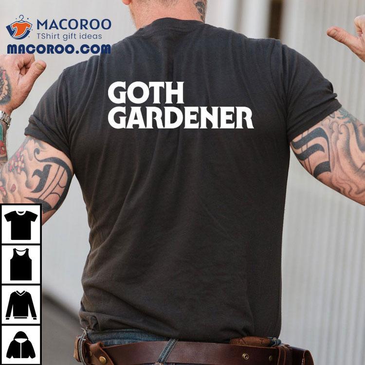 Goth Gardener Shirt Goth Gardener Shirt