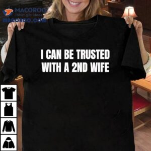 I Can Be Trusted With A Nd Wife Tshirt