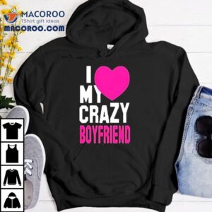 I Love My Crazy Boyfriend Pink Hear Tshirt