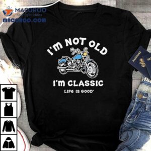 I M Not Old I M Classic Motorcycle Life Is Good Tshirt