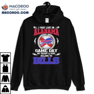 I May Live In Alabama But On Game Day My Heart Soul Belong To Buffalo Bills Tshirt