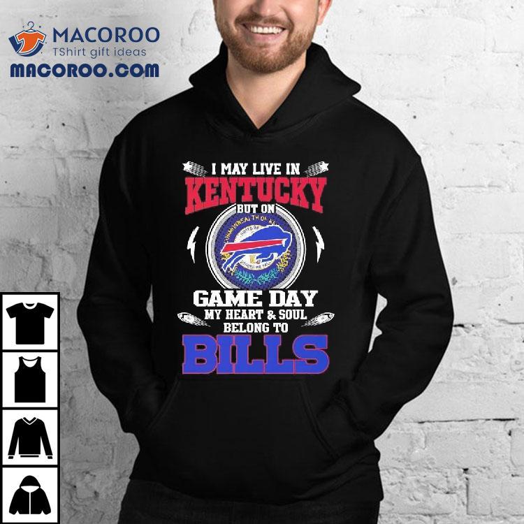 I May Live In Kentucky But On Game Day My Heart Soul Belong To Buffalo Bills 2025 Shirt I May Live In Kentucky But On Game Day My Heart Soul Belong To Buffalo Bills 2025 Shirt