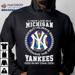I May Live In Michigan But I Always Have The New York Yankees In My Dna Logo Tshirt