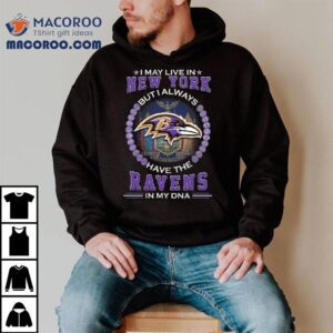 I May Live In New York But I Alway Have The Baltimore Ravens In My Dna 2025 Shirt 3 I May Live In New York But I Alway Have The Baltimore Ravens In My Dna Tshirt