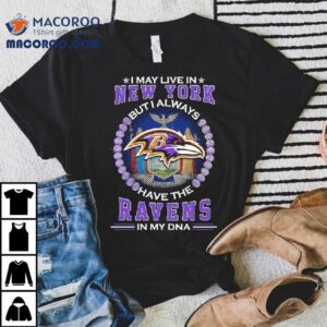 I May Live In New York But I Always Have The Baltimore Ravens In My Dna Logo Tshirt