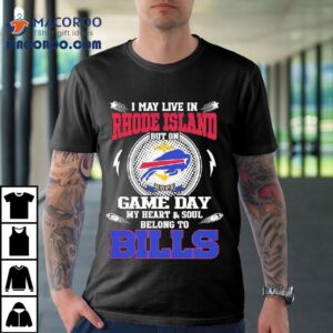 I May Live In Rhode Island But On Game Day My Heart Soul Belong To Buffalo Bills Tshirt