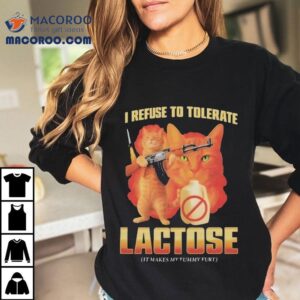 I Refuse To Tolerate Lactose It Makes My Tummy Hurt Ca Tshirt