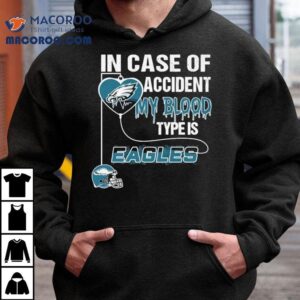 In Case Of Accident My Blood Type Is Philadelphia Eagles Philly Shirt 3 In Case Of Accident My Blood Type Is Philadelphia Eagles Philly Tshirt