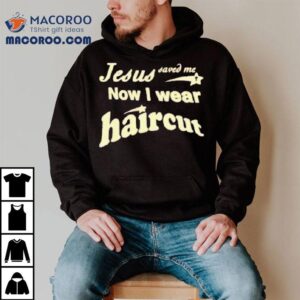 Jesus Saved Me Now I Wear Haircu Tshirt