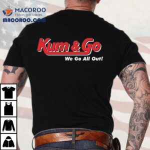 Johnny Knoxville Kum And Go We Go All Out Shirt 3 Johnny Knoxville Kum And Go We Go All Ou Tshirt
