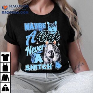 Maybe A Rat Never A Snitch Tshirt