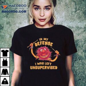 Muppets In My Defense I Was Left Unsupervised Shirt 3 Muppets In My Defense I Was Left Unsupervised Tshirt
