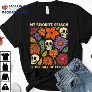 My Favorite Season Is The Fall Of Fascism Skulls Tshirt