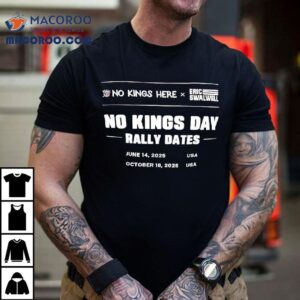 No Kings Here X Eric Swalwell No Kings Day Rally Dates October 18th 2025 Usa Shirt 3 No Kings Here X Eric Swalwell No Kings Day Rally Dates October Th Usa Tshirt