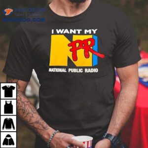 Npr I Want My National Public Radio Shirt 3 Npr I Want My National Public Radio Tshirt