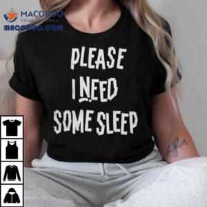 Please I Need Some Sleep Tshirt
