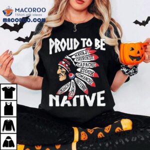 Proud To Be Navajo Apache Comanche Cheyenne Semindle Chippewa Native Tshirt
