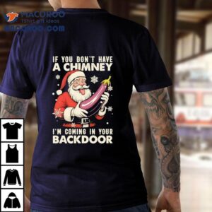 Santa Claus If You Don T Have A Chimney I M Coming In Your Back Door Christmas Tshirt
