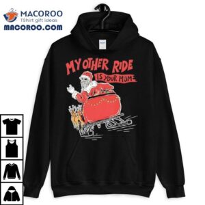 Santa My Other Ride Is Your Mum Shirt 3 Santa My Other Ride Is Your Mum Tshirt