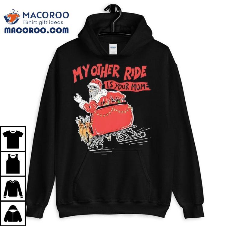 Santa My Other Ride Is Your Mum Shirt Santa My Other Ride Is Your Mum Shirt