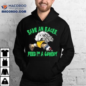 Save An Eagle Philadelphia Eagles Feed It A Cowboy Tshirt