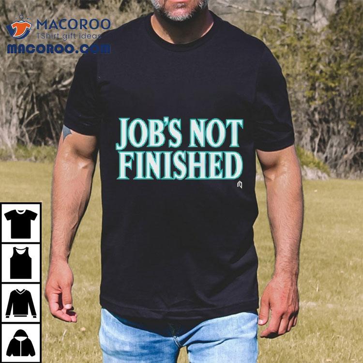 Seattle Mariners Job’s Not Finished Shirt Seattle Mariners Job’s Not Finished Shirt
