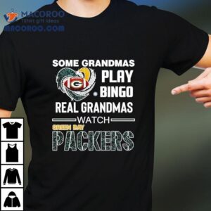 Some Grandmas Play Bingo Real Grandmas Watch Green Bay Packers Football Shirt 3 Some Grandmas Play Bingo Real Grandmas Watch Green Bay Packers Football Tshirt