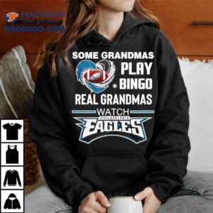 Some Grandmas Play Bingo Real Grandmas Watch Philadelphia Eagles Football Shirt 3 Some Grandmas Play Bingo Real Grandmas Watch Philadelphia Eagles Football Tshirt