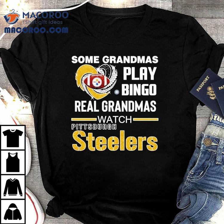 Some Grandmas Play Bingo Real Grandmas Watch Pittsburgh Sler Football Shirt Some Grandmas Play Bingo Real Grandmas Watch Pittsburgh Sler Football Shirt