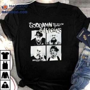 The Goddamn Gallows We Are In This Together Shirt 3 The Goddamn Gallows We Are In This Together Tshirt