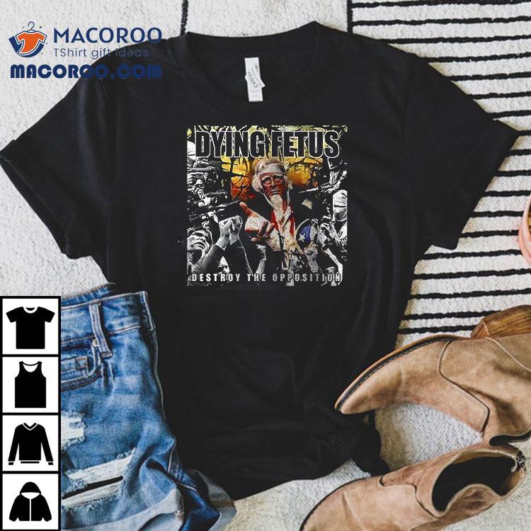 Trump Dying Fetus Destroy The Opposition Who Will Live And Who Will Die Shirt Trump Dying Fetus Destroy The Opposition Who Will Live And Who Will Die Shirt