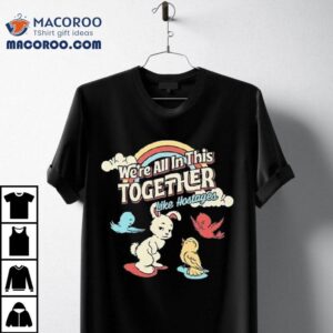 We're All In This Together Like Hostages Bunny And Birds Shirt 3 We Re All In This Together Like Hostages Bunny And Birds Tshirt