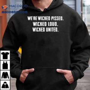 We Re Wicked Pissed Wicked Loud Wicked United Tshirt