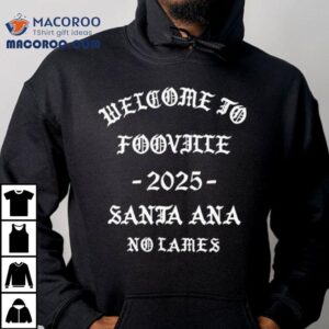 Welcome To Fooville Santa Ana 2025 Shirt 3 Welcome To Fooville Santa Ana Tshirt