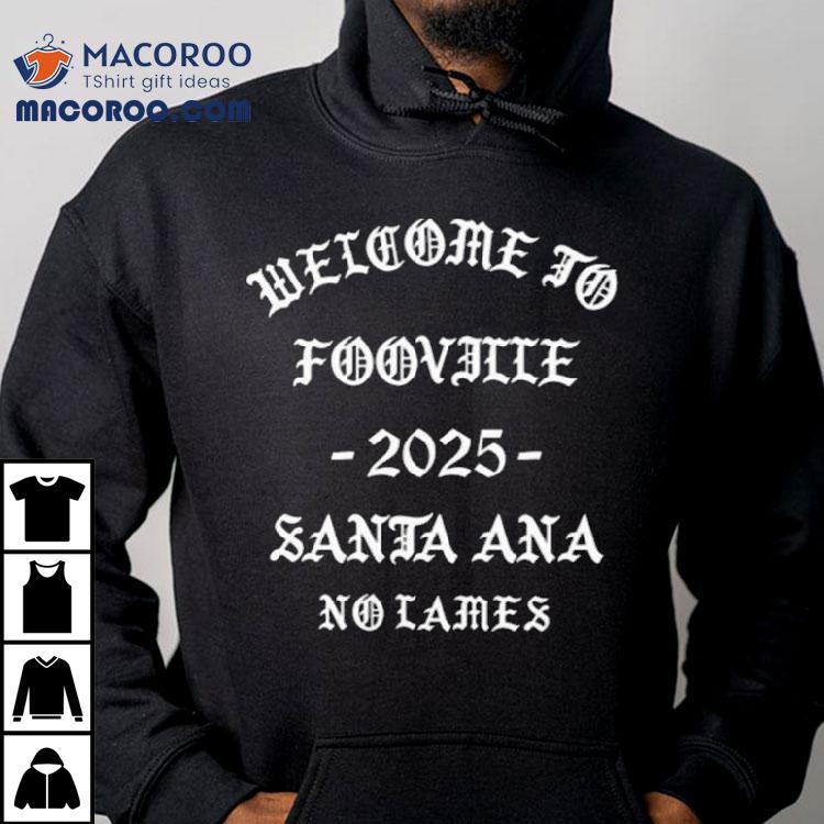 Welcome To Fooville Santa Ana 2025 Shirt Welcome To Fooville Santa Ana 2025 Shirt