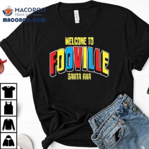 Welcome To Fooville Santa Ana Tshirt