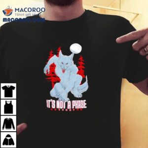 Wolf It S Not A Phase Tshirt