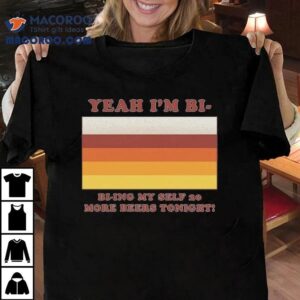 Yeah I M Bi Bi Ying Myself More Beers Tonigh Tshirt