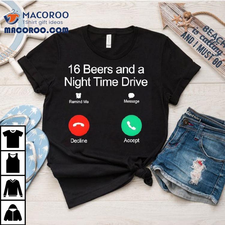 16 Beers And A Night Time Drive Shirt 16 Beers And A Night Time Drive Shirt